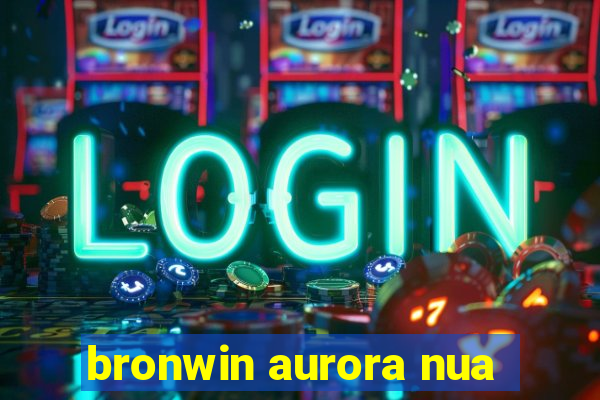 bronwin aurora nua